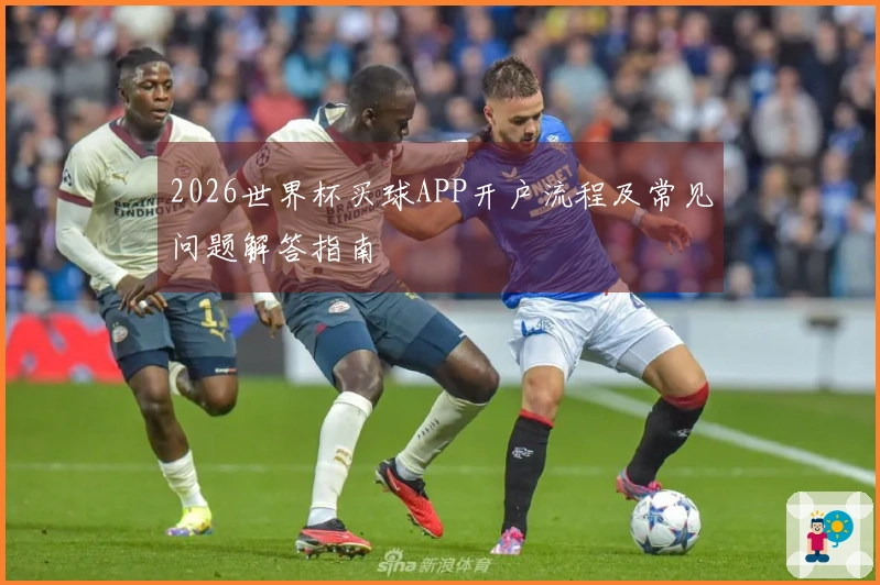 2026世界杯买球APP开户流程及常见问题解答指南
