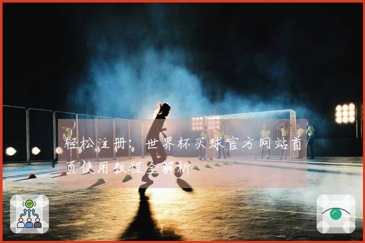 轻松注册：世界杯买球官方网站首页使用教程全解析