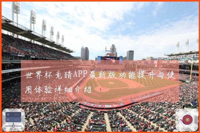 世界杯竞猜APP最新版功能提升与使用体验详细介绍