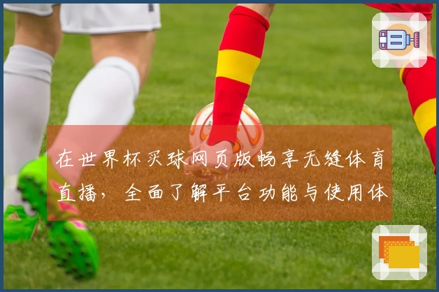 在世界杯买球网页版畅享无缝体育直播，全面了解平台功能与使用体验